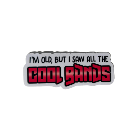 "I'M OLD, BUT I SAW ALL THE COOL BANDS" Sticker